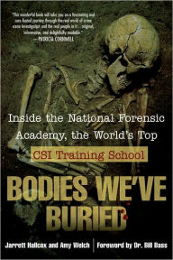 Bodies We've Buried: Inside the National Forensic Academy, the World's Top CSI TrainingSchool - Jarrett Hallcox