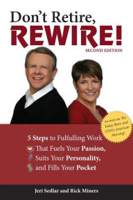 Don't Retire, Rewire!, 2nd Edition: 5 Steps to Fulfilling Work That Fuels Your Passion, Suits Your Personality, and Fills Your Pockets - Jeri Sedlar