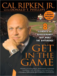 Get in the Game: 8 Elements of Perseverance That Make the Difference - Cal Ripken Jr.