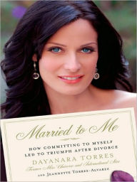 Married to Me: How Committing to Myself Led to Triumph After Divorce Dayanara Torres Author