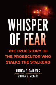 Whisper of Fear: The True Story of the Prosecutor Who Stalks the Stalkers Rhonda B. Saunders Author