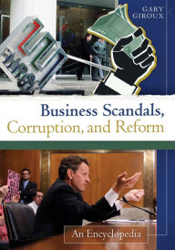 Business Scandals, Corruption, and Reform: An Encyclopedia [2 volumes]: An Encyclopedia - Gary Giroux