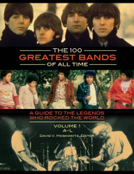 The 100 Greatest Bands of All Time: A Guide to the Legends Who Rocked the World [2 volumes]: A Guide to the Legends Who Rocked the World - David V. Moskowitz
