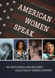 American Women Speak: An Encyclopedia and Document Collection of Women's Oratory [2 volumes] Mary Ellen Snodgrass Author