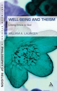 Well-Being and Theism: Linking Ethics to God William A. Lauinger Author