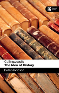 Collingwood's The Idea of History: A Reader's Guide Peter Johnson Author