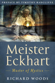 Meister Eckhart: Master of Mystics Richard Woods Author