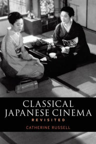 Classical Japanese Cinema Revisited Catherine Russell Author