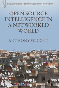 Open Source Intelligence in a Networked World Anthony Olcott Author