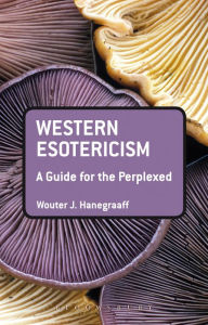 Western Esotericism: A Guide for the Perplexed Wouter J. Hanegraaff Author