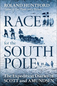 Race for the South Pole: The Expedition Diaries of Scott and Amundsen Roland Huntford Author