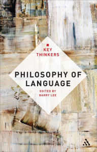 Philosophy of Language: The Key Thinkers Barry Lee Editor