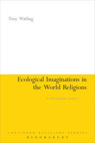 Ecological Imaginations in the World Religions: An Ethnographic Analysis - Tony Watling