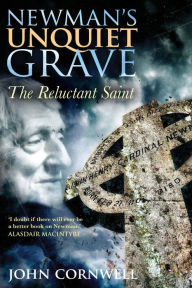 Newman's Unquiet Grave: The Reluctant Saint John Cornwell Author
