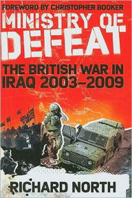 Ministry of Defeat: The British in Iraq 2003-2009 Richard North Author