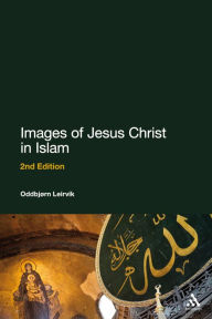 Images of Jesus Christ in Islam: 2nd Edition Oddbjørn Leirvik Author
