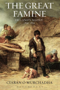 The Great Famine: Ireland's Agony 1845-1852 CiarÃ¡n Ã? Murchadha Author