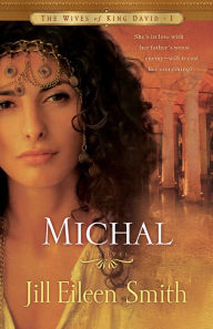 Michal (The Wives of King David Book #1): A Novel Jill Eileen Smith Author