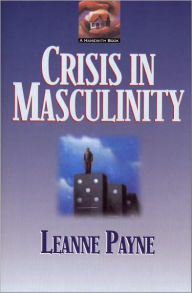 Crisis in Masculinity Leanne Payne Author