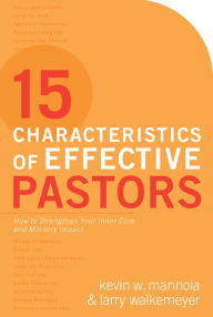 15 Characteristics of Effective Pastors: How to Strengthen Your Inner Core and Ministry Impact - Kevin W. Mannoia