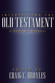 Interpreting the Old Testament: A Guide for Exegesis Craig C. Broyles Editor