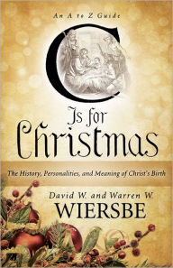 C Is for Christmas: The History, Personalities, and Meaning of Christ's Birth Warren W. Wiersbe Author