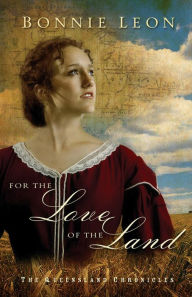 For the Love of the Land (Queensland Chronicles Book #2): A Novel Bonnie Leon Author