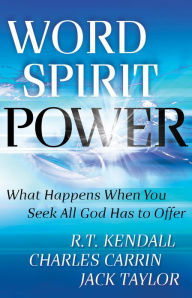 Word Spirit Power: What Happens When You Seek All God Has to Offer R. T. Kendall Author