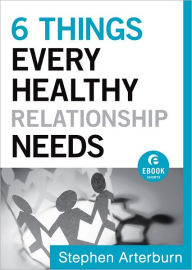 6 Things Every Healthy Relationship Needs (Ebook Shorts) Stephen Arterburn Author