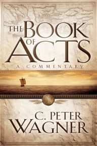 The Book of Acts: A Commentary C. Peter Wagner Author