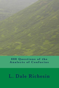 888 Questions of the Analects of Confucius L. Dale Richesin Author