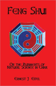 Feng Shui, Or, The Rudiments Of Natural Science In China Ernest J Eitel Author