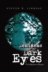 Denizens of the Dark Eyes: A Collections of Poems Steven R. Lindsay Author