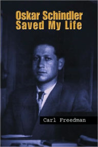 Oskar Schindler Saved My Life Carl Freedman Author