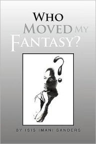 Who Moved My Fantasy? Isis Imani Sanders Author