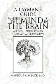A Layman's Guide Where The Mind Is In The Brain Marious Kim M.D. Jack Author