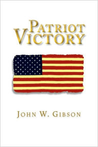 Patriot Victory John W. Gibson Author