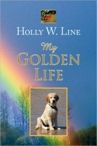 My Golden Life Holly W. Line Author