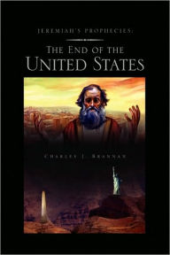 Jeremiah's Prophecies: The End of the United States Charles J. Brannan Author