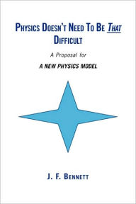 Physics Doesn'T Need To Be That Difficult J.F. Bennett Author