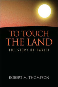 To Touch The Land - Robert M. Thompson