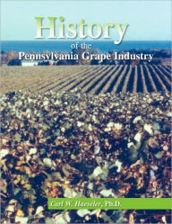History Of The Pennsylvania Grape Industry Carl William Ph. D. Haeseler Author