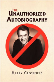 The Unauthorized Autobiography - Harry Crossfield