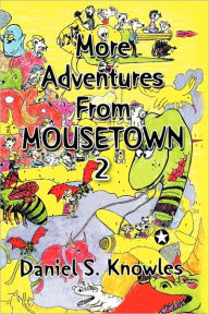 More Adventures From Mousetown Ii Daniel S. Knowles Author