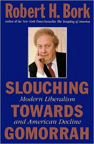 Slouching towards Gomorrah: Modern Liberalism and American Decline - Robert H. Bork