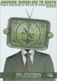 Amusing Ourselves to Death: Public Discourse in the Age of Show Business Neil Postman Author
