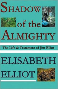 Shadow of the Almighty: The Life and Testament of Jim Elliot - Elisabeth Elliot