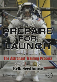 Prepare for Launch: The Astronaut Training Process Erik Seedhouse Author