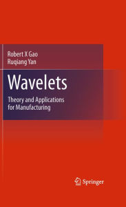 Wavelets: Theory and Applications for Manufacturing Robert X Gao Author