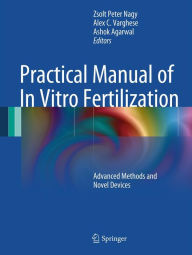 Practical Manual of In Vitro Fertilization: Advanced Methods and Novel Devices Zsolt Peter Nagy Editor
